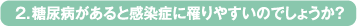 糖尿病があると感染症に罹りやすいのでしょうか？